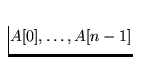 $A[0], \ldots, A[n-1]$