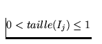 $0 < taille(I_j)
\leq 1$