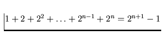 $1 + 2 + 2^2 + \ldots + 2^{n-1} + 2^n = 2^{n+1} - 1$