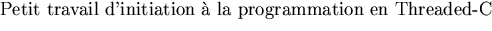 $\textstyle\parbox{5in}{Petit travail d'initiation \`a la programmation en
Threaded-C}$